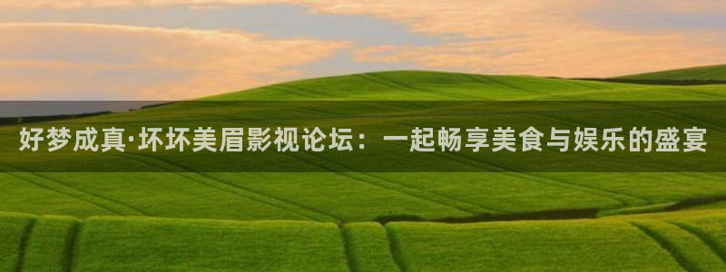 16神马影院：好梦成真·坏坏美眉影视论坛：一起畅享美食与娱乐的盛宴
