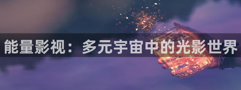神马ok影院：能量影视：多元宇宙中的光影世界
